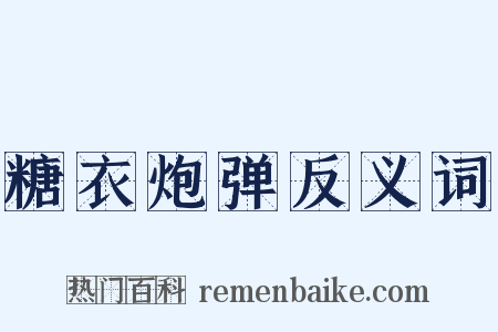 糖衣炮弹反义词是什么意思的图片